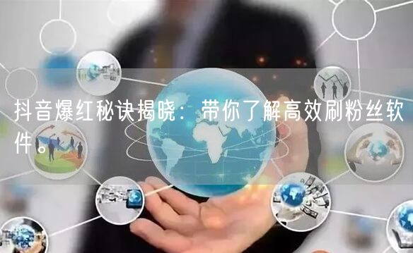抖音爆红秘诀揭晓：带你了解高效刷粉丝软件。