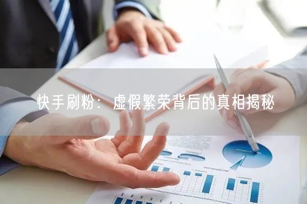 快手刷粉：虚假繁荣背后的真相揭秘