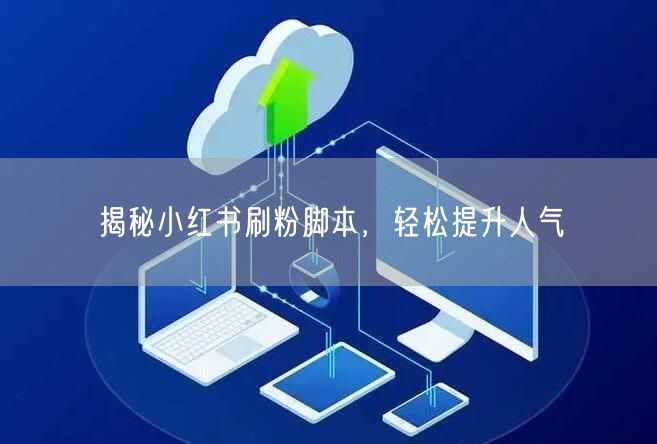 揭秘小红书刷粉脚本，轻松提升人气