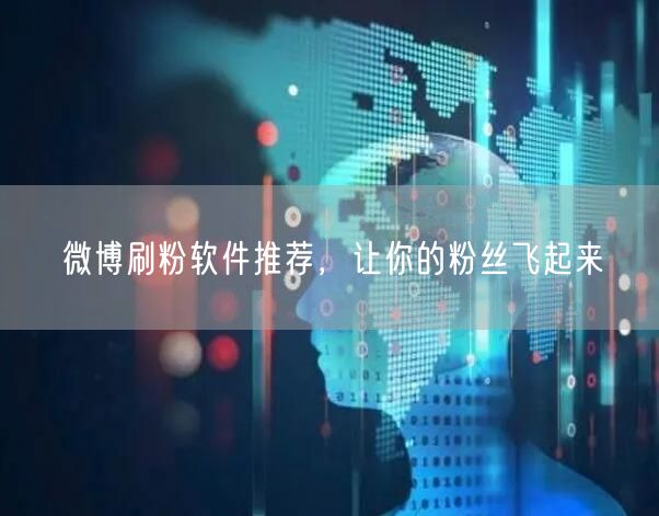 微博刷粉软件推荐，让你的粉丝飞起来