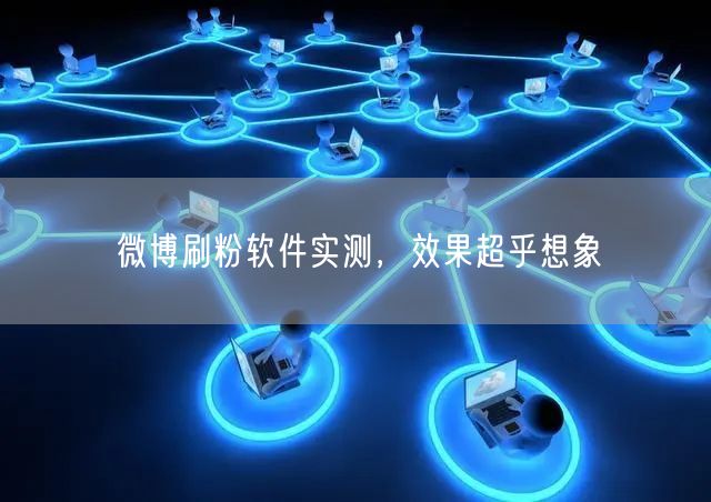 微博刷粉软件实测，效果超乎想象