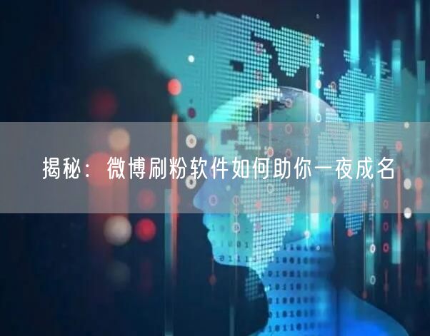 揭秘：微博刷粉软件如何助你一夜成名