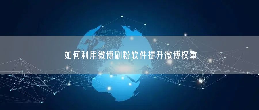 如何利用微博刷粉软件提升微博权重