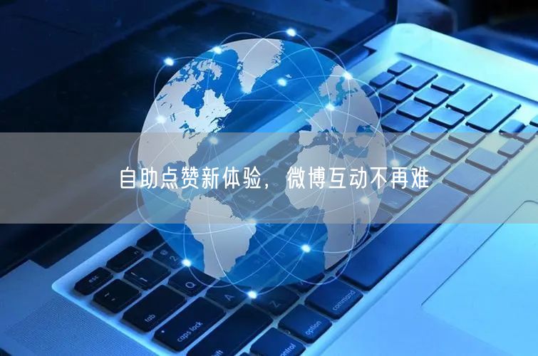 自助点赞新体验，微博互动不再难
