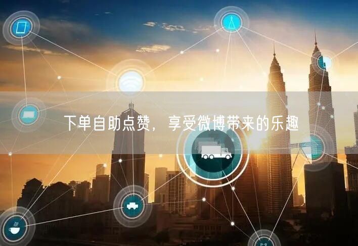 下单自助点赞，享受微博带来的乐趣
